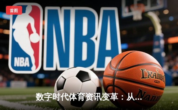 数字时代体育资讯变革：从信息传递到沉浸式体验的全新跨越