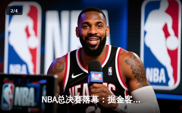 NBA总决赛落幕：掘金客场力克热火，约基奇斩获FMVP创历史 - 2