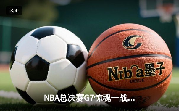 NBA总决赛G7惊魂一战：凯尔特人加时逆转勇士，塔图姆独揽41分创历史 - 3
